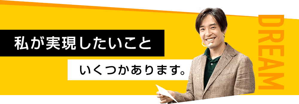 DREAM 私が実現したいこといくつかあります。